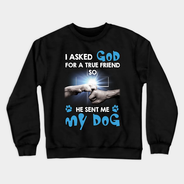 I Asked My God For A Friend So He Sent Me My Dog Crewneck Sweatshirt by Zaaa Amut Amut Indonesia Zaaaa